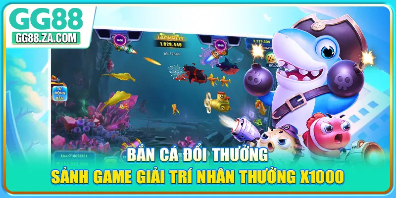 Bắn Cá Đổi Thưởng - Sảnh Game Giải Trí Nhân Thưởng x1000