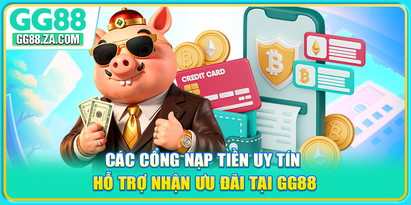 Các cổng nạp tiền uy tín hỗ trợ nhận ưu đãi tại GG88