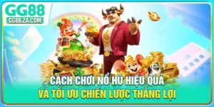 Cách Chơi Nổ Hũ Hiệu Quả Và Tối Ưu Chiến Lược Thắng Lợi