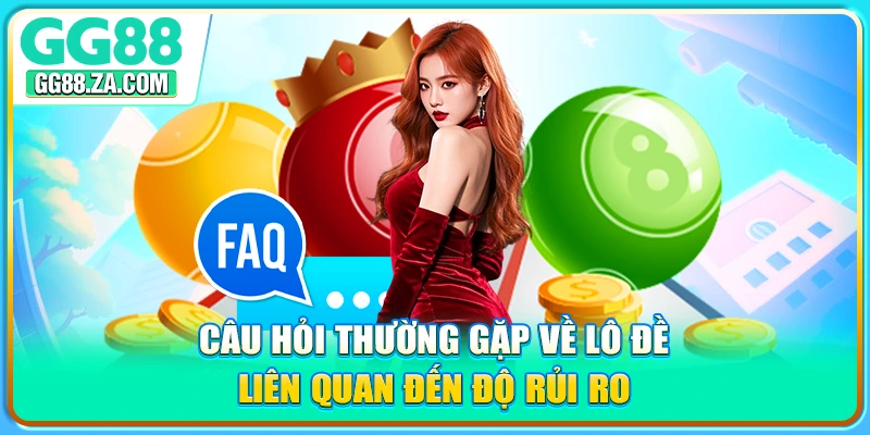 Câu hỏi thường gặp về lô đề liên quan đến độ rủi ro