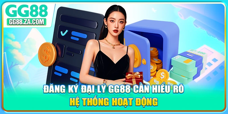 Đăng ký đại lý GG88 cần hiểu rõ hệ thống hoạt động