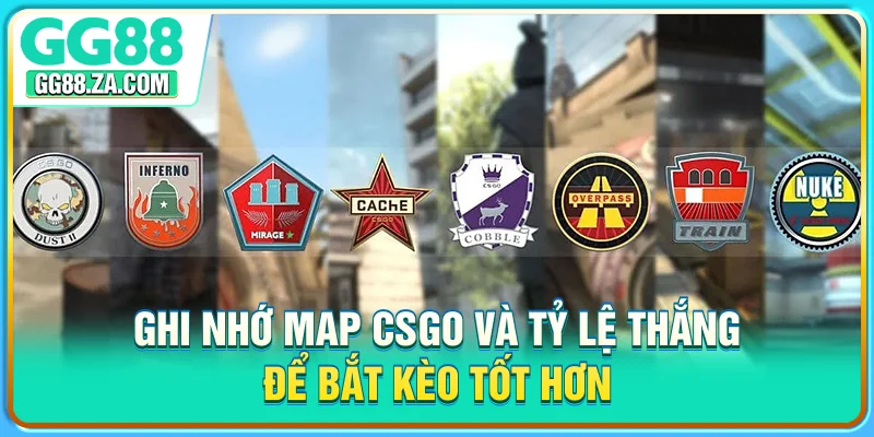 Ghi nhớ map CSGO và tỷ lệ thắng để bắt kèo tốt hơn