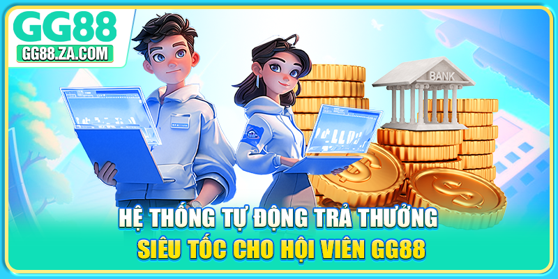 Hệ thống tự động trả thưởng siêu tốc cho hội viên GG88