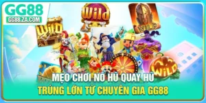 Mẹo Chơi Nổ Hũ - Quay Hũ Trúng Lớn Từ Chuyên Gia GG88