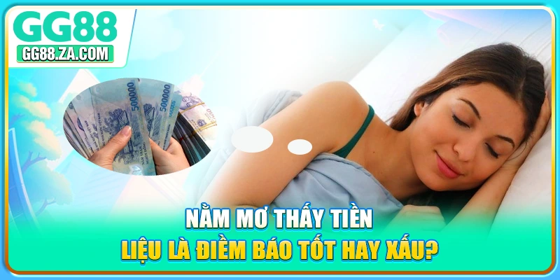 Nằm mơ thấy tiền liệu là điềm báo tốt hay xấu?
