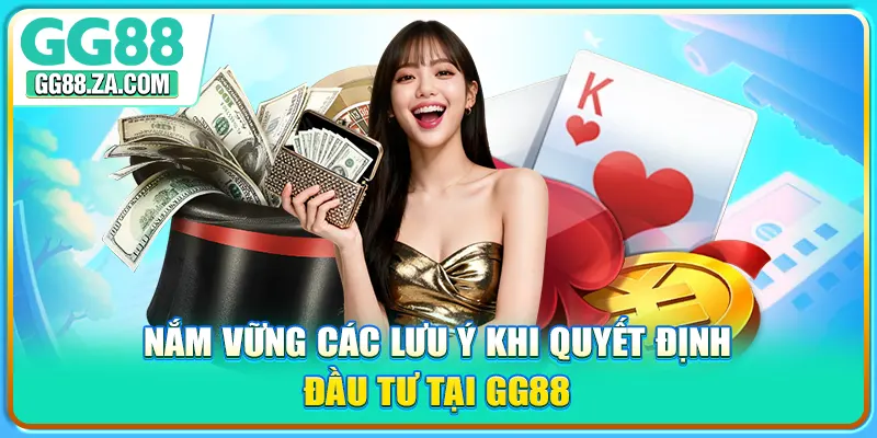 Nắm vững các lưu ý khi quyết định đầu tư tại GG88