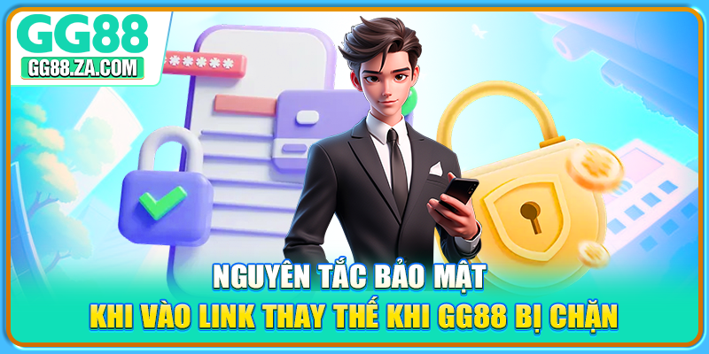 Nguyên tắc bảo mật khi vào link thay thế khi GG88 bị chặn