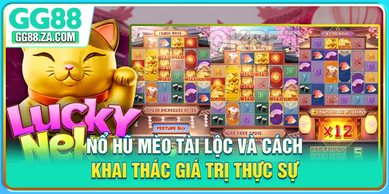Nổ Hũ Mèo Tài Lộc Và Cách Khai Thác Giá Trị Thực Sự
