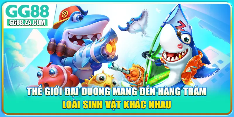 Thế giới đại dương mang đến hàng trăm loài sinh vật khác nhau